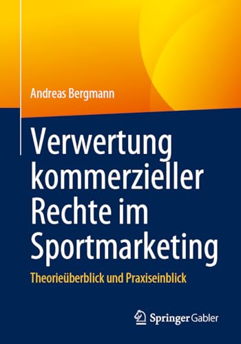 Verwertung kommerzieller Rechte im Sportmarketing: Theorieüberblick und Praxiseinblick von Springer Gabler